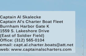 , Captain Al's Charter Boat Fleet | 400 E. Randolph Street - Suite 3110, Chicago, IL 60601 | P: 312.565.0104 F: 312.565.2334 | Capt.Al.Charter.Boats@att.net | captainalscharters.com